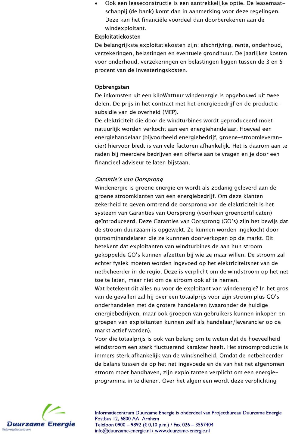 Exploitatiekosten De belangrijkste exploitatiekosten zijn: afschrijving, rente, onderhoud, verzekeringen, belastingen en eventuele grondhuur.