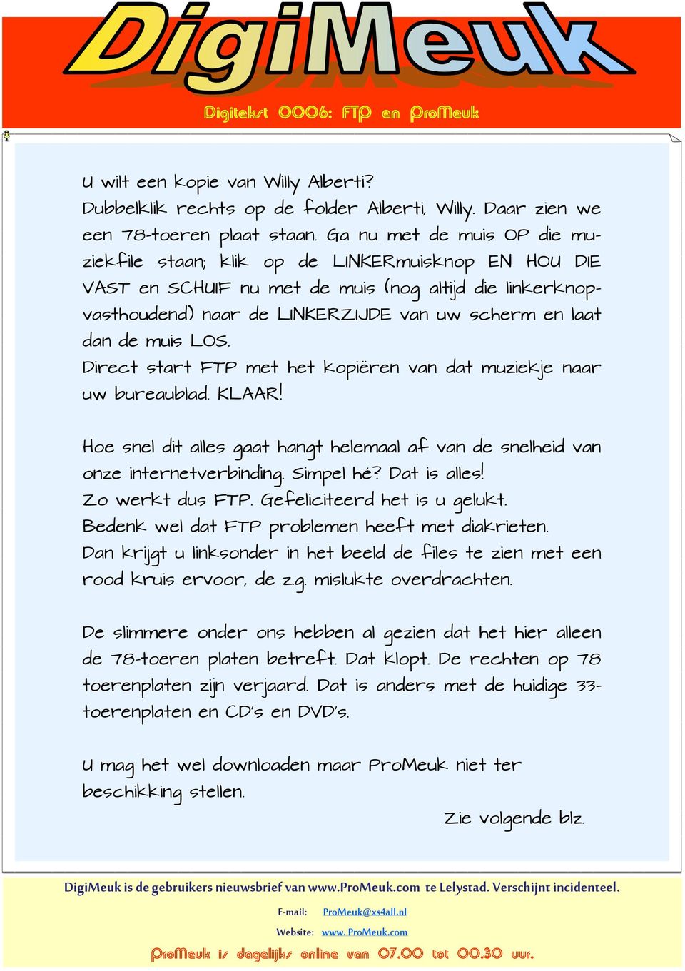 muis LOS. Direct start FTP met het kopiëren van dat muziekje naar uw bureaublad. KLAAR! Hoe snel dit alles gaat hangt helemaal af van de snelheid van onze internetverbinding. Simpel hé? Dat is alles!