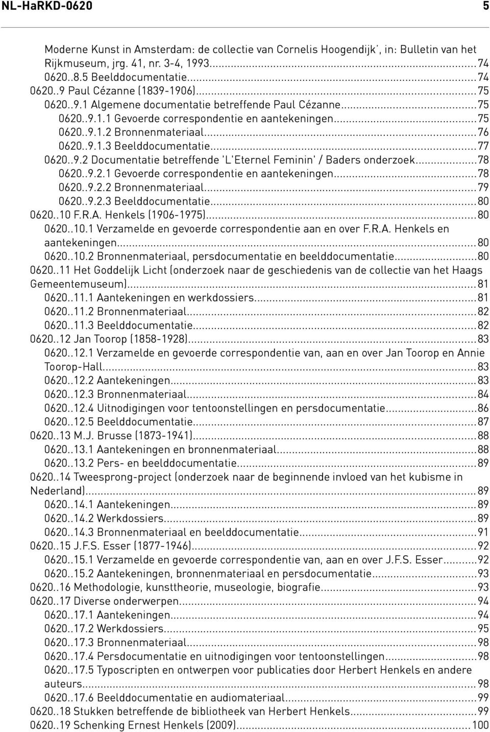 .9.2 Documentatie betreffende 'L'Eternel Feminin' / Baders onderzoek...78 0620..9.2.1 Gevoerde correspondentie en aantekeningen...78 0620..9.2.2 Bronnenmateriaal...79 0620..9.2.3 Beelddocumentatie.