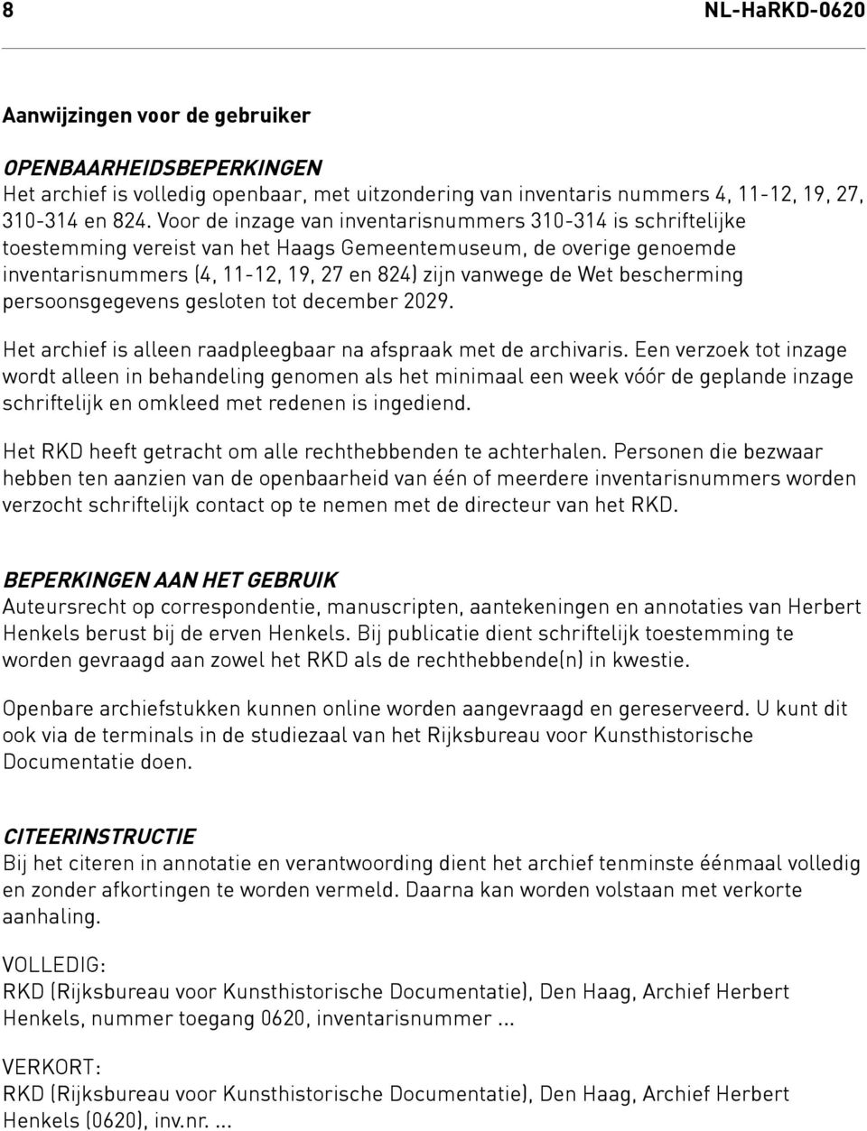 Voor de inzage van inventarisnummers 310-314 is schriftelijke toestemming vereist van het Haags Gemeentemuseum, de overige genoemde inventarisnummers (4, 11-12, 19, 27 en 824) zijn vanwege de Wet