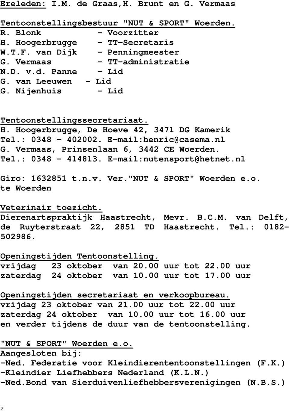 E-mail:henric@casema.nl G. Vermaas, Prinsenlaan 6, 3442 CE Woerden. Tel.: 0348-414813. E-mail:nutensport@hetnet.nl Giro: 1632851 t.n.v. Ver."NUT & SPORT" Woerden e.o. te Woerden Veterinair toezicht.