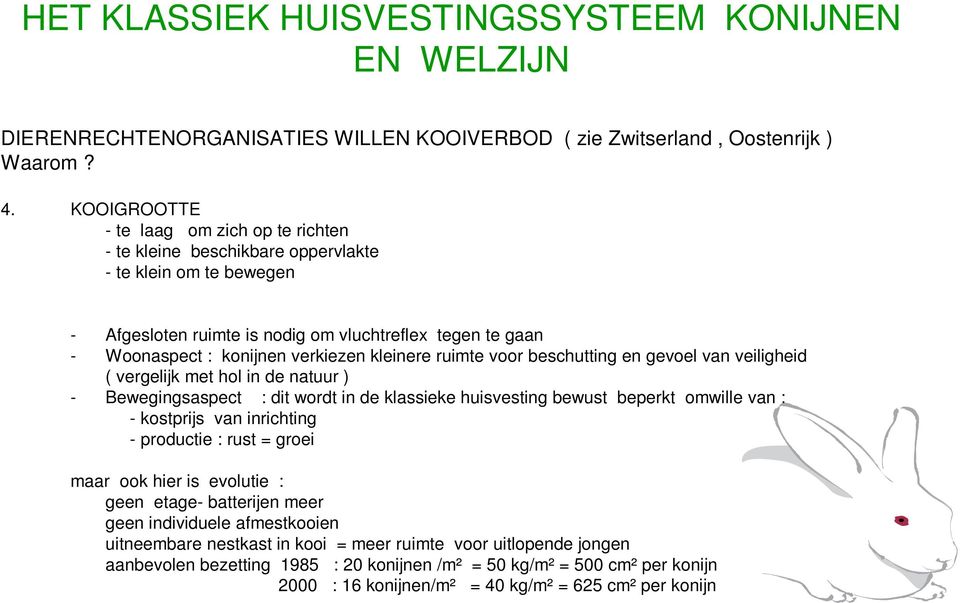 kleinere ruimte voor beschutting en gevoel van veiligheid ( vergelijk met hol in de natuur ) - Bewegingsaspect : dit wordt in de klassieke huisvesting bewust beperkt omwille van : - kostprijs van