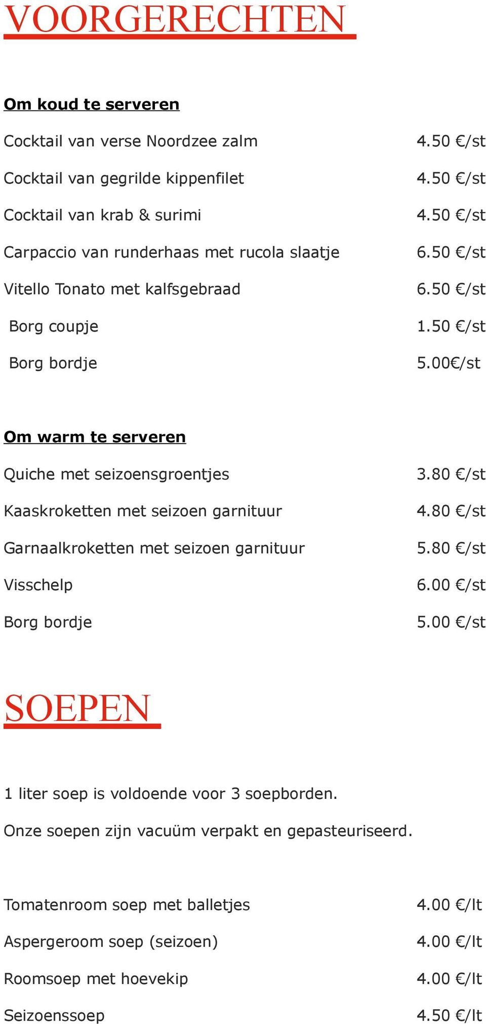 00 /st Om warm te serveren Quiche met seizoensgroentjes Kaaskroketten met seizoen garnituur Garnaalkroketten met seizoen garnituur Visschelp Borg bordje 3.80 /st 4.80 /st 5.