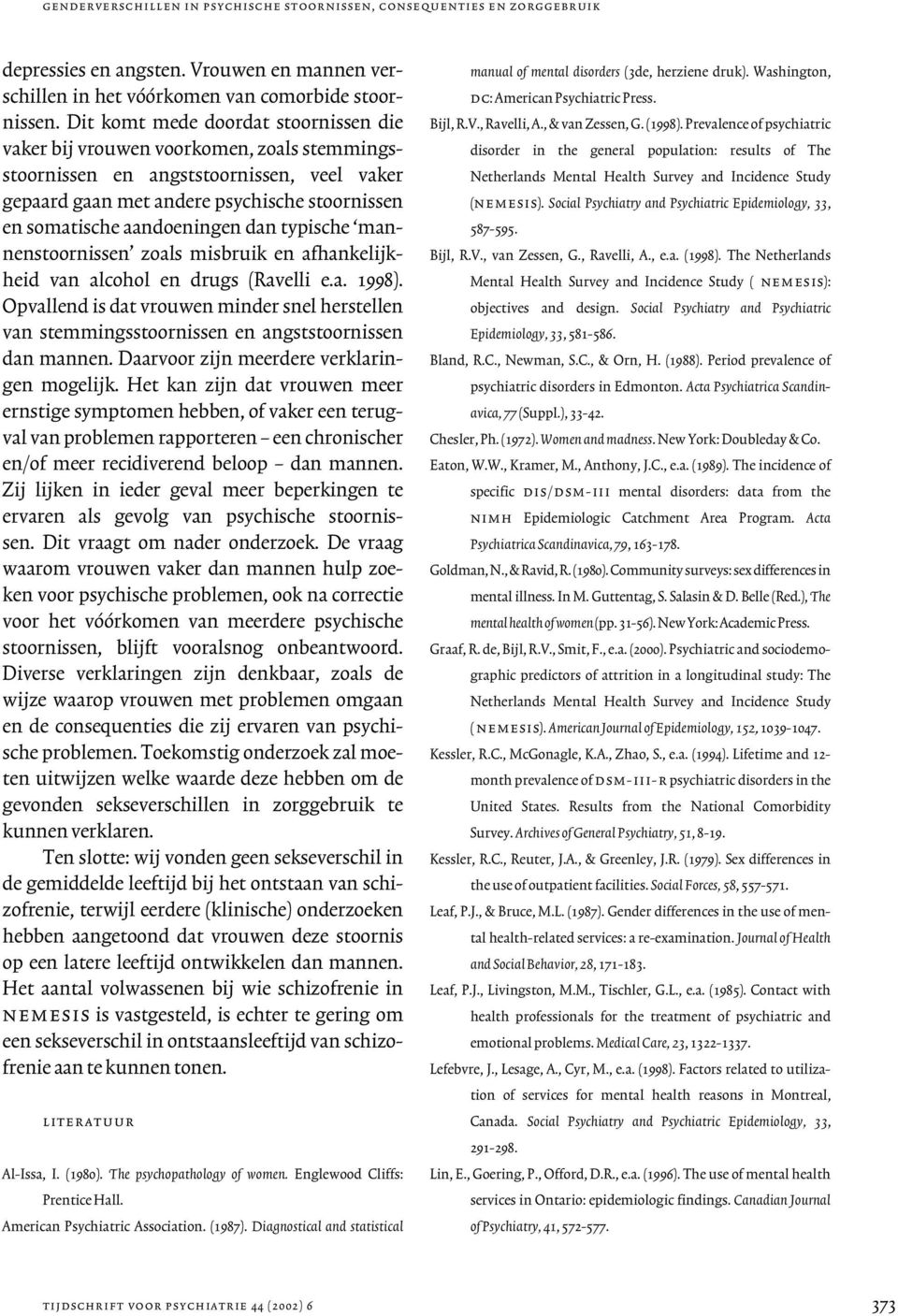 dan typische mannenstoornissen zoals misbruik en afhankelijkheid van alcohol en drugs (Ravelli e.a. 1998).