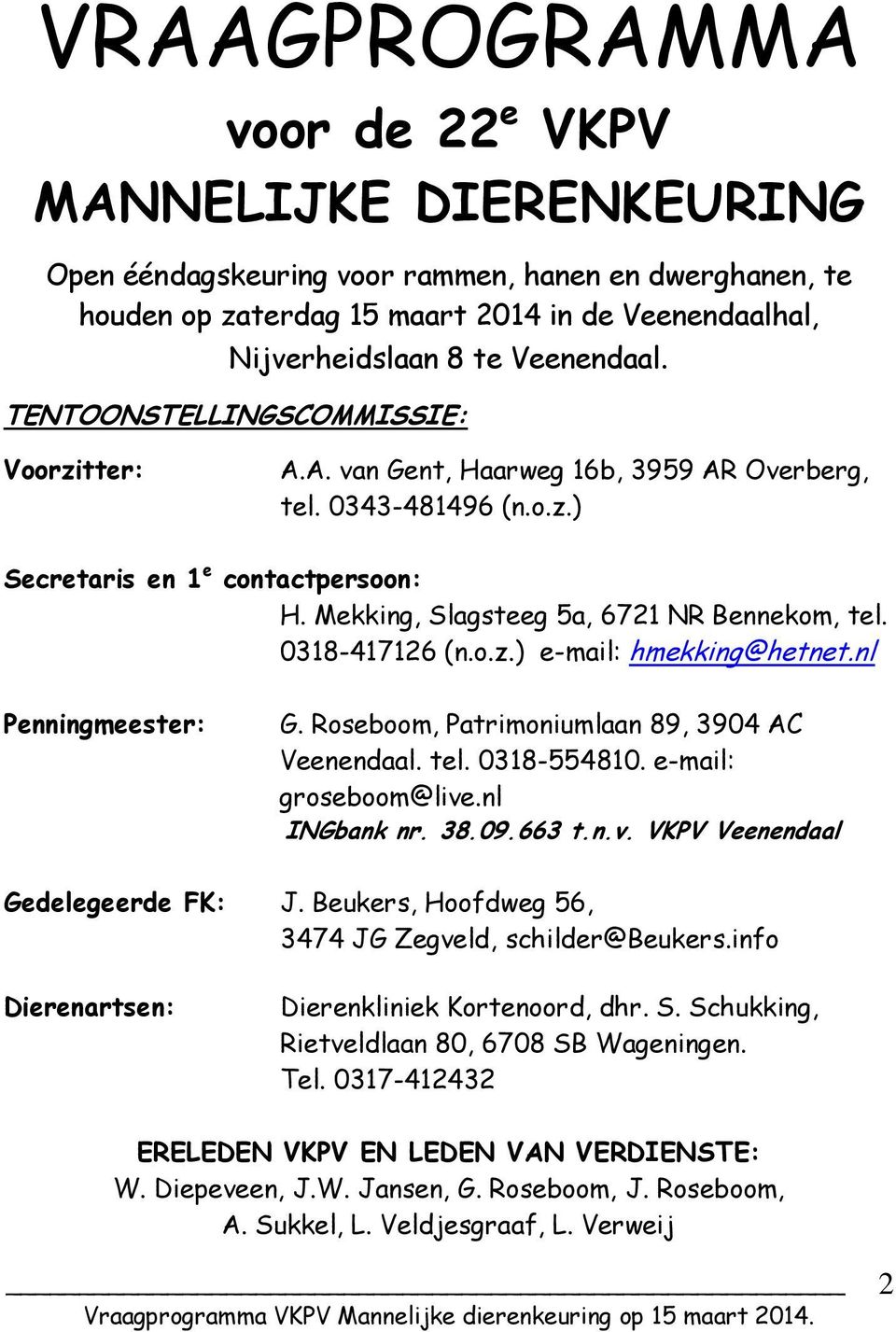 Mekking, Slagsteeg 5a, 6721 NR Bennekom, tel. 0318-417126 (n.o.z.) e-mail: hmekking@hetnet.nl Penningmeester: G. Roseboom, Patrimoniumlaan 89, 3904 AC Veenendaal. tel. 0318-554810.