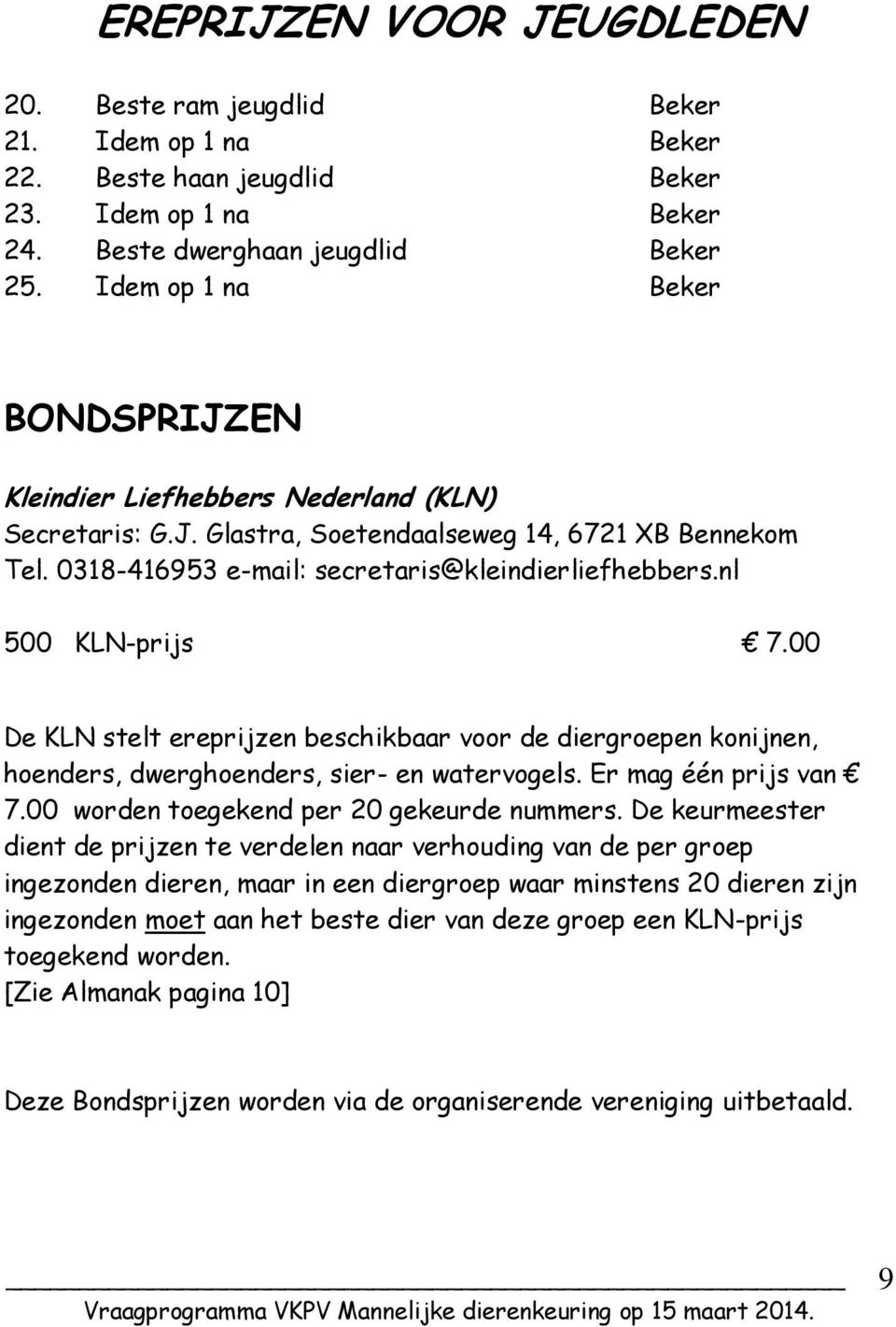 nl 500 KLN-prijs 7.00 De KLN stelt ereprijzen beschikbaar voor de diergroepen konijnen, hoenders, dwerghoenders, sier- en watervogels. Er mag één prijs van 7.