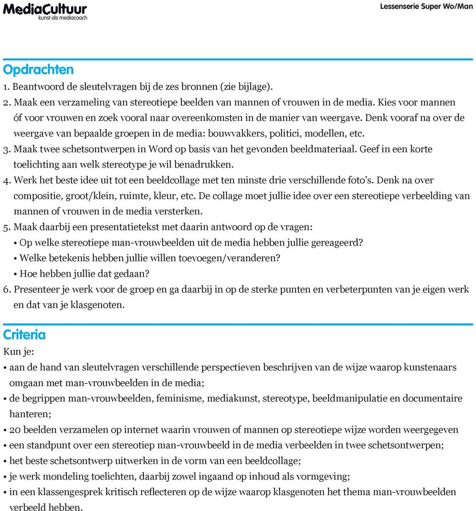 3. Maak twee schetsontwerpen in Word op basis van het gevonden beeldmateriaal. Geef in een korte toelichting aan welk stereotype je wil benadrukken. 4.