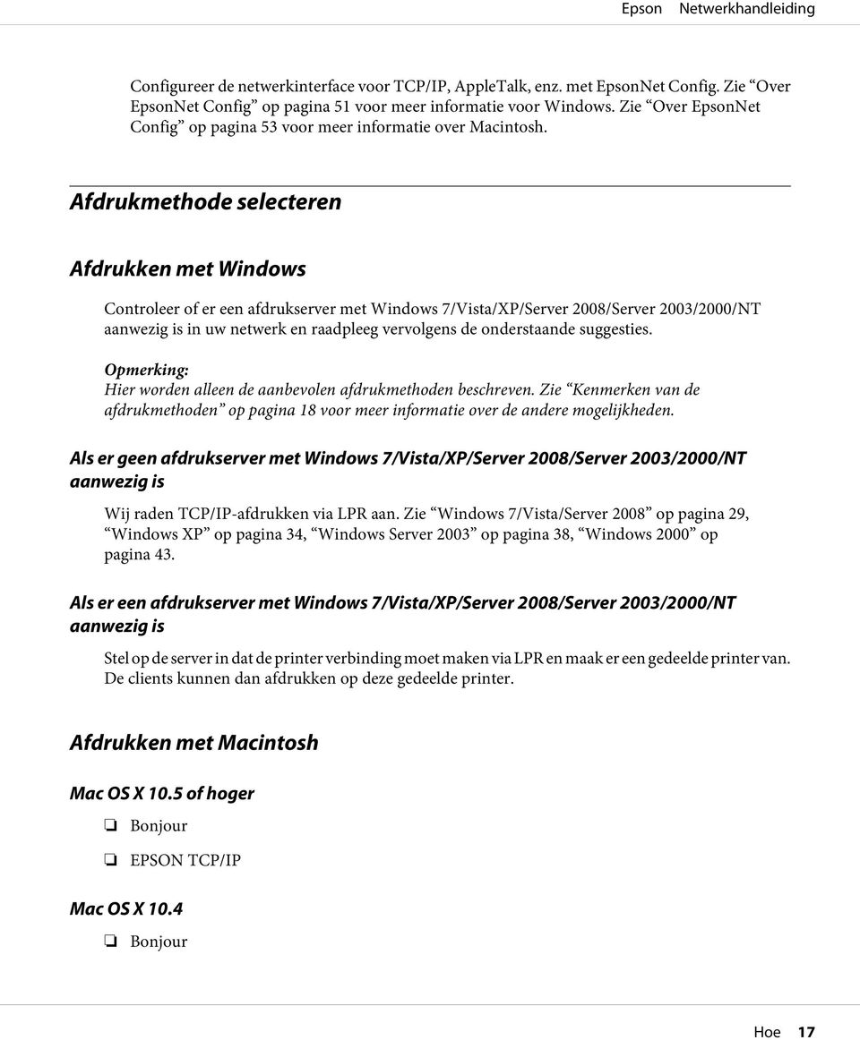 Afdrukmethode selecteren Afdrukken met Windows Controleer of er een afdrukserver met Windows 7/Vista/XP/Server 2008/Server 2003/2000/NT aanwezig is in uw netwerk en raadpleeg vervolgens de