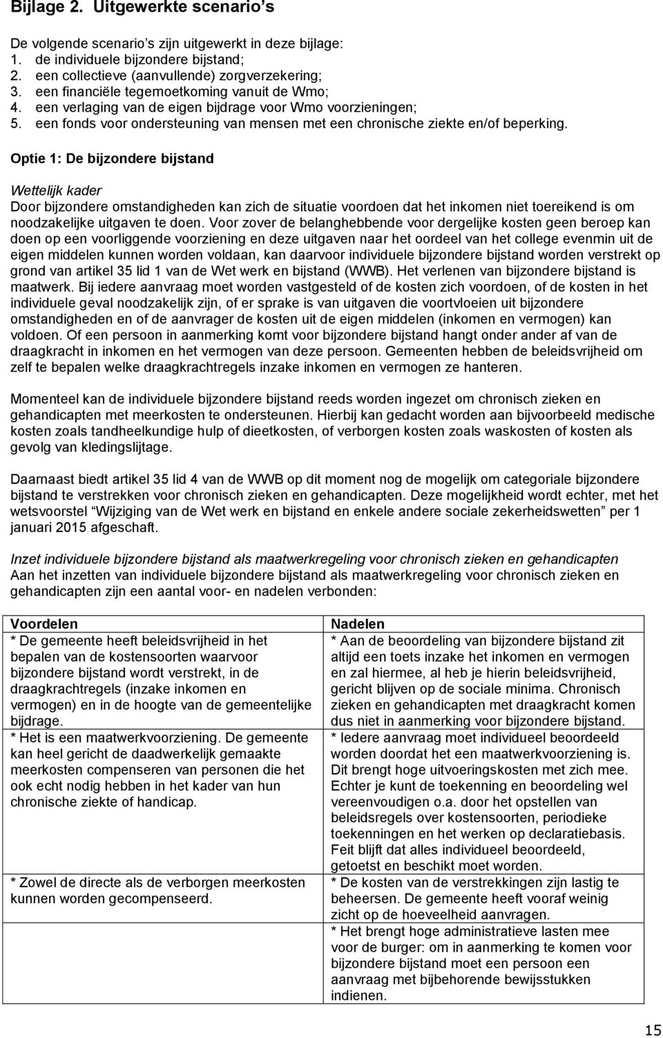 Optie 1: De bijzondere bijstand Wettelijk kader Door bijzondere omstandigheden kan zich de situatie voordoen dat het inkomen niet toereikend is om noodzakelijke uitgaven te doen.