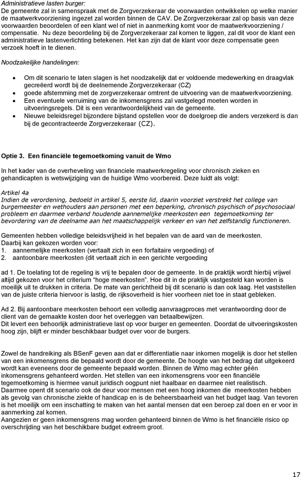 Nu deze beoordeling bij de Zorgverzekeraar zal komen te liggen, zal dit voor de klant een administratieve lastenverlichting betekenen.