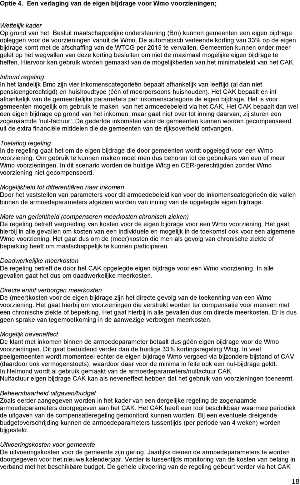 voorzieningen vanuit de Wmo. De automatisch verleende korting van 33% op de eigen bijdrage komt met de afschaffing van de WTCG per 2015 te vervallen.