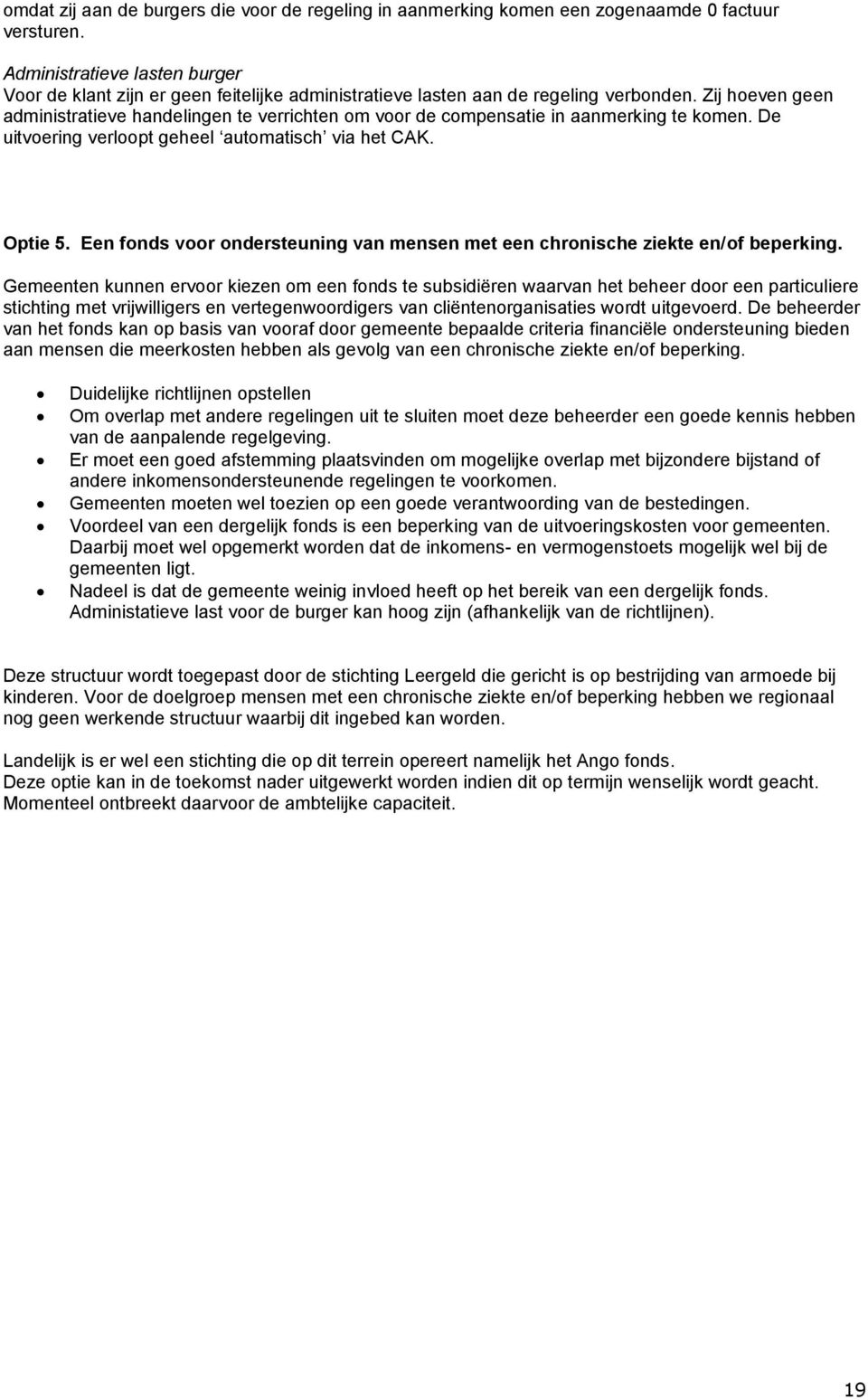 Zij hoeven geen administratieve handelingen te verrichten om voor de compensatie in aanmerking te komen. De uitvoering verloopt geheel automatisch via het CAK. Optie 5.