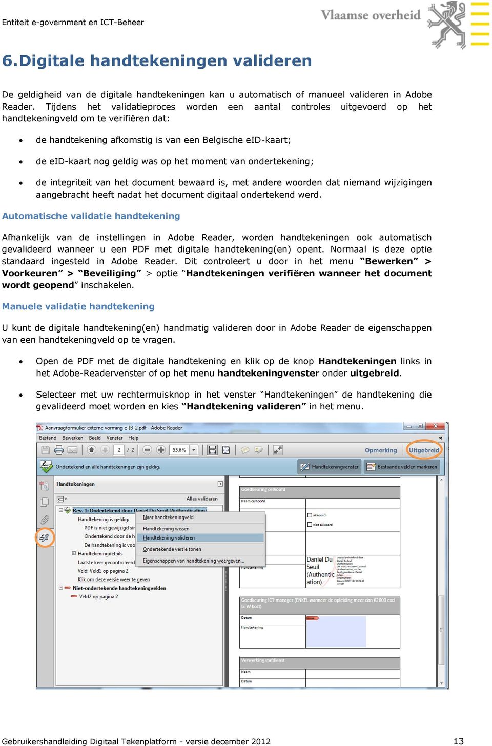 mment van ndertekening; de integriteit van het dcument bewaard is, met andere wrden dat niemand wijzigingen aangebracht heeft nadat het dcument digitaal ndertekend werd.