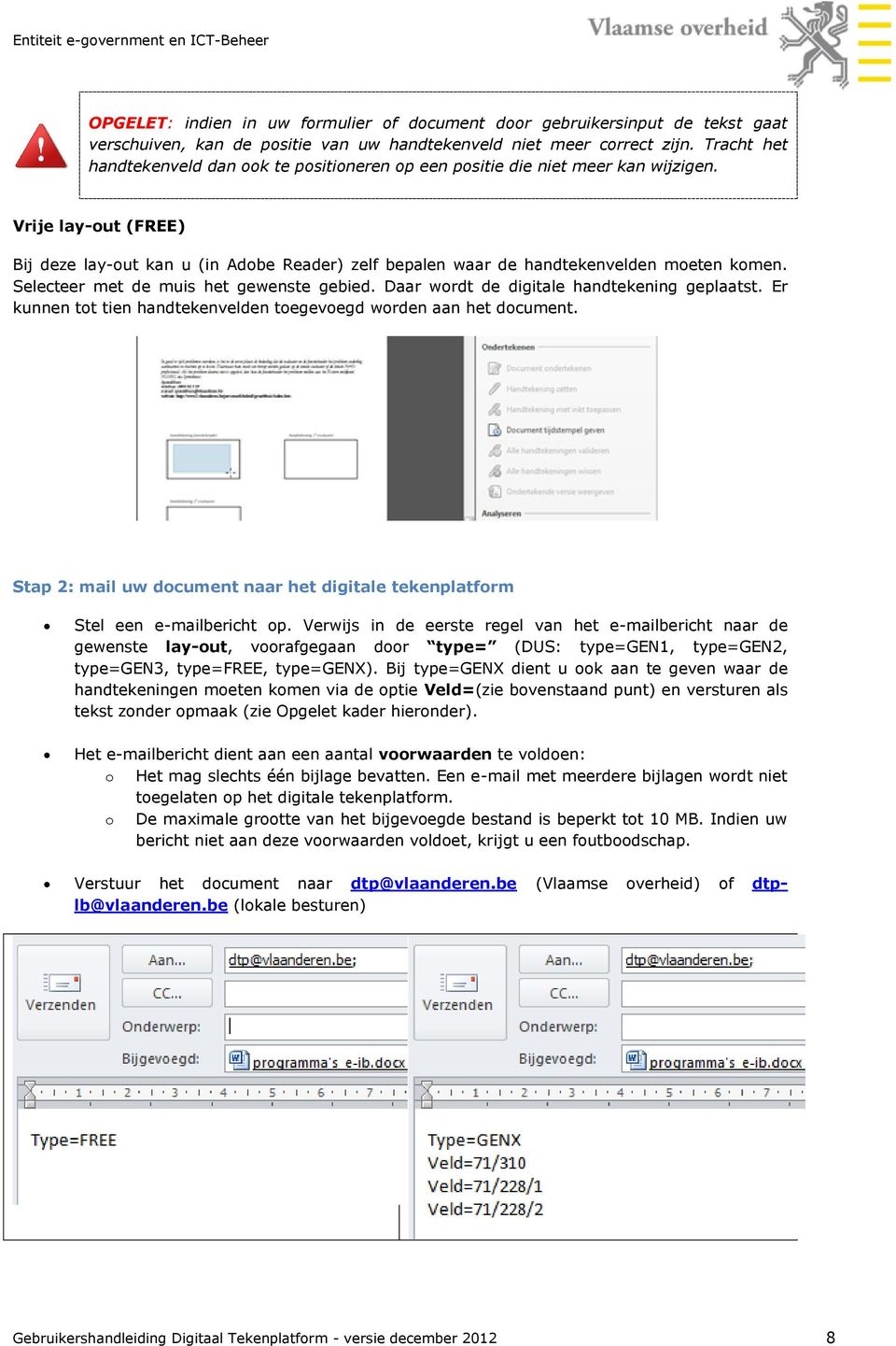 Selecteer met de muis het gewenste gebied. Daar wrdt de digitale handtekening geplaatst. Er kunnen tt tien handtekenvelden tegevegd wrden aan het dcument.