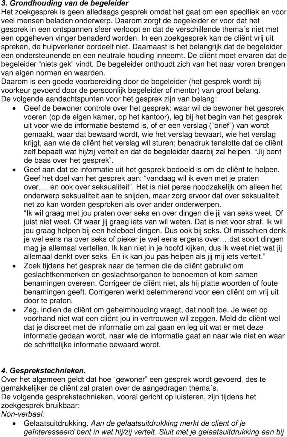 In een zoekgesprek kan de cliënt vrij uit spreken, de hulpverlener oordeelt niet. Daarnaast is het belangrijk dat de begeleider een ondersteunende en een neutrale houding inneemt.