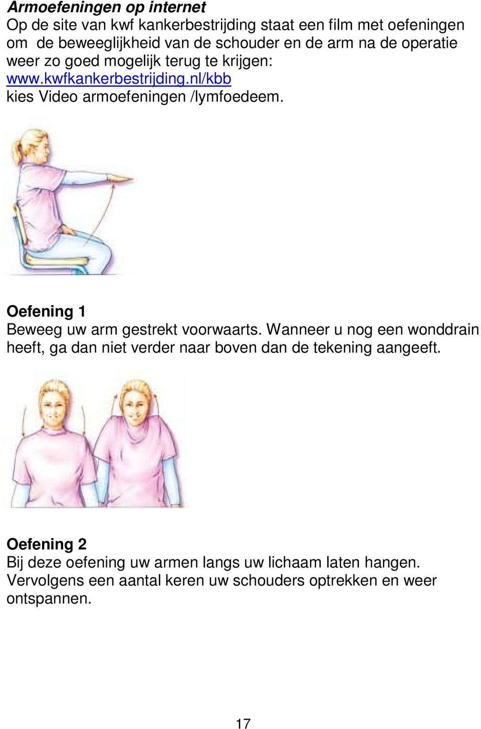 Oefening 1 Beweeg uw arm gestrekt voorwaarts. Wanneer u nog een wonddrain heeft, ga dan niet verder naar boven dan de tekening aangeeft.