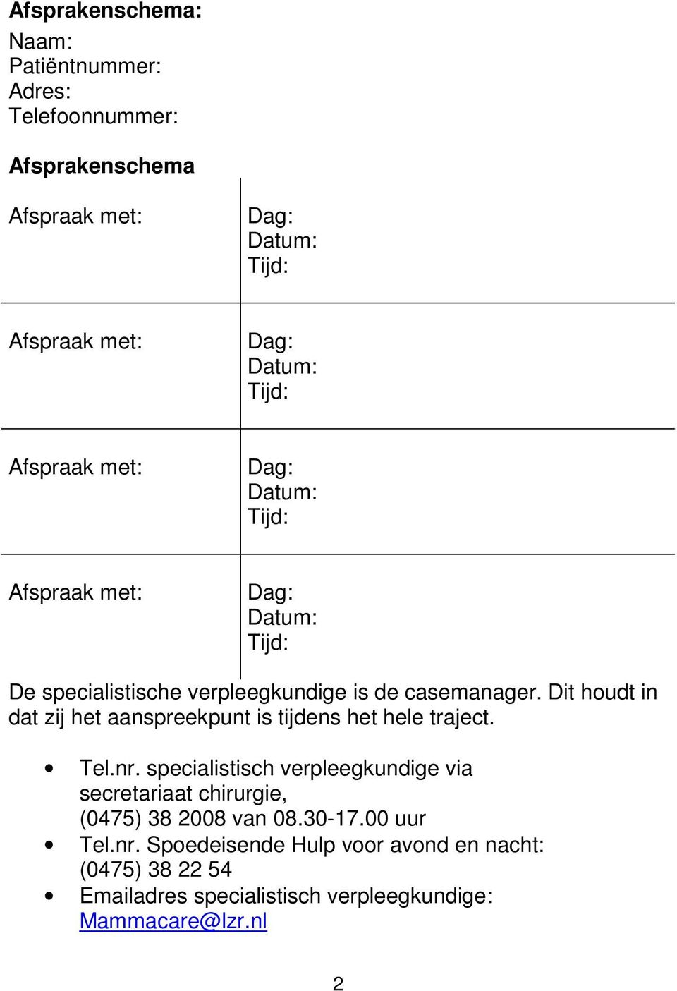 Dit houdt in dat zij het aanspreekpunt is tijdens het hele traject. Tel.nr.