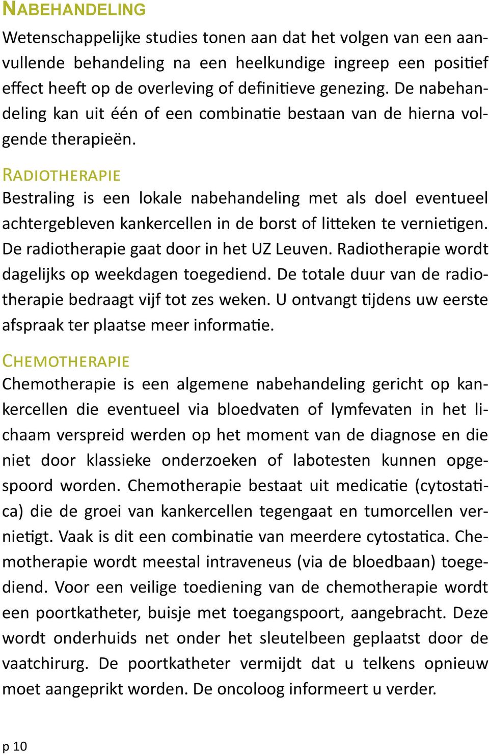 Radiotherapie Bestraling is een lokale nabehandeling met als doel eventueel achtergebleven kankercellen in de borst of litteken te vernietigen. De radiotherapie gaat door in het UZ Leuven.