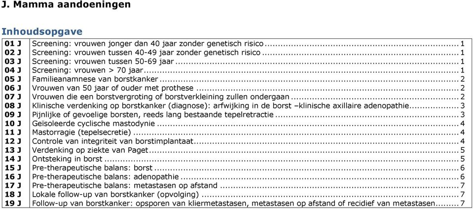 .. 2 Vrouwen van 5 jaar of ouder met prothese... 2 Vrouwen die een borstvergroting of borstverkleining zullen ondergaan.