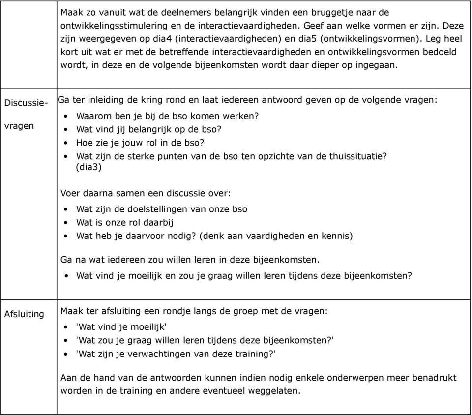 Leg heel kort uit wat er met de betreffende interactievaardigheden en ontwikkelingsvormen bedoeld wordt, in deze en de volgende bijeenkomsten wordt daar dieper op ingegaan.