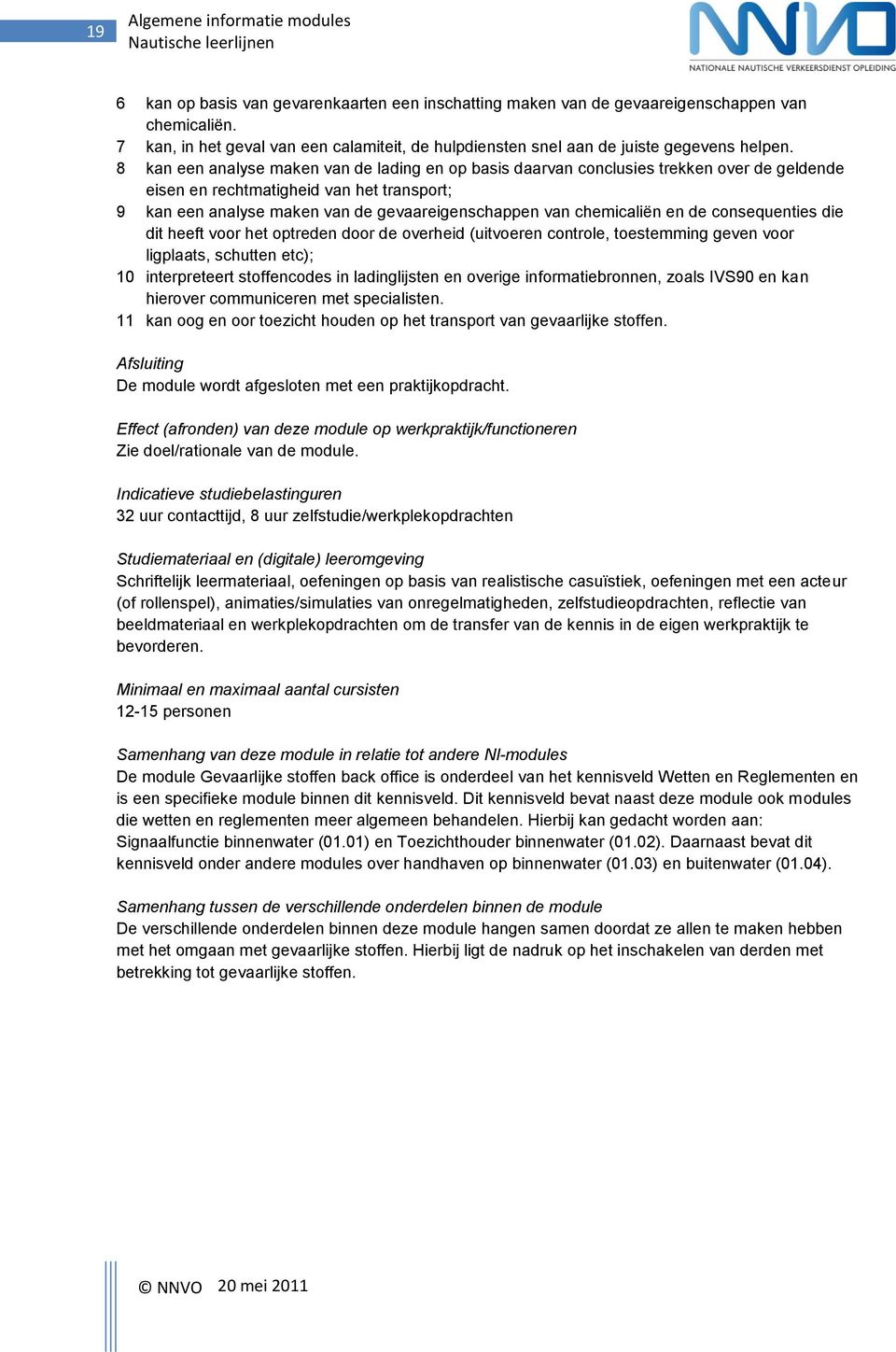 chemicaliën en de consequenties die dit heeft voor het optreden door de overheid (uitvoeren controle, toestemming geven voor ligplaats, schutten etc); 10 interpreteert stoffencodes in ladinglijsten