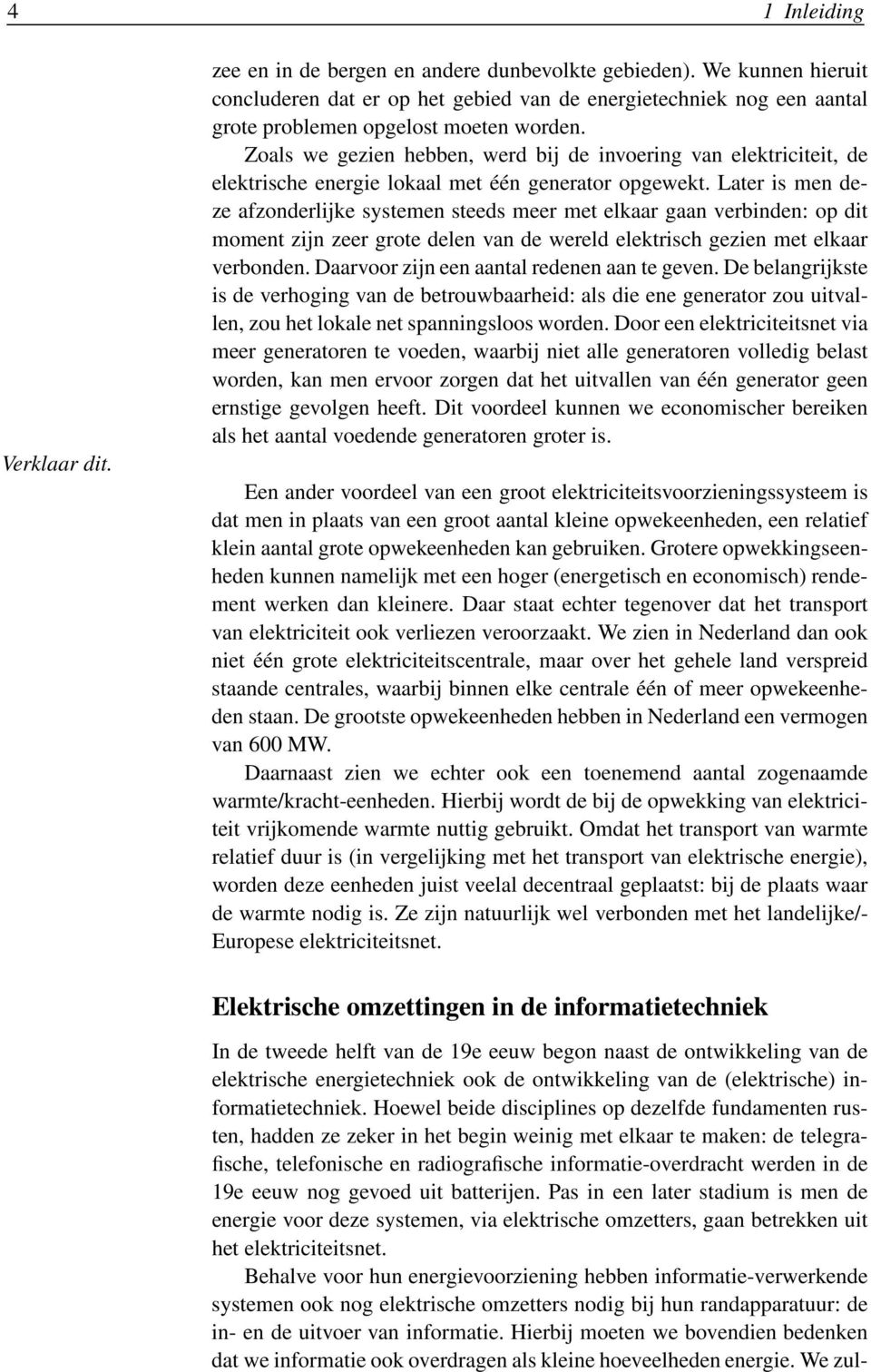 Zoals we gezien hebben, werd bij de invoering van elektriciteit, de elektrische energie lokaal met één generator opgewekt.