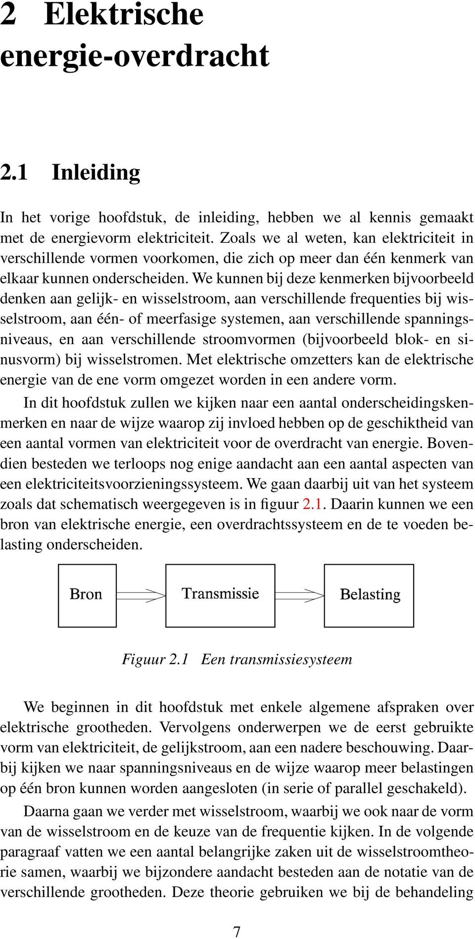 We kunnen bij deze kenmerken bijvoorbeeld denken aan gelijk- en wisselstroom, aan verschillende frequenties bij wisselstroom, aan één- of meerfasige systemen, aan verschillende spanningsniveaus, en