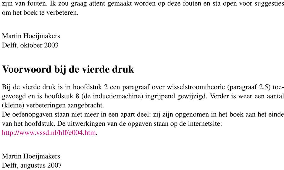 5) toegevoegd en is hoofdstuk 8 (de inductiemachine) ingrijpend gewijzigd. Verder is weer een aantal (kleine) verbeteringen aangebracht.