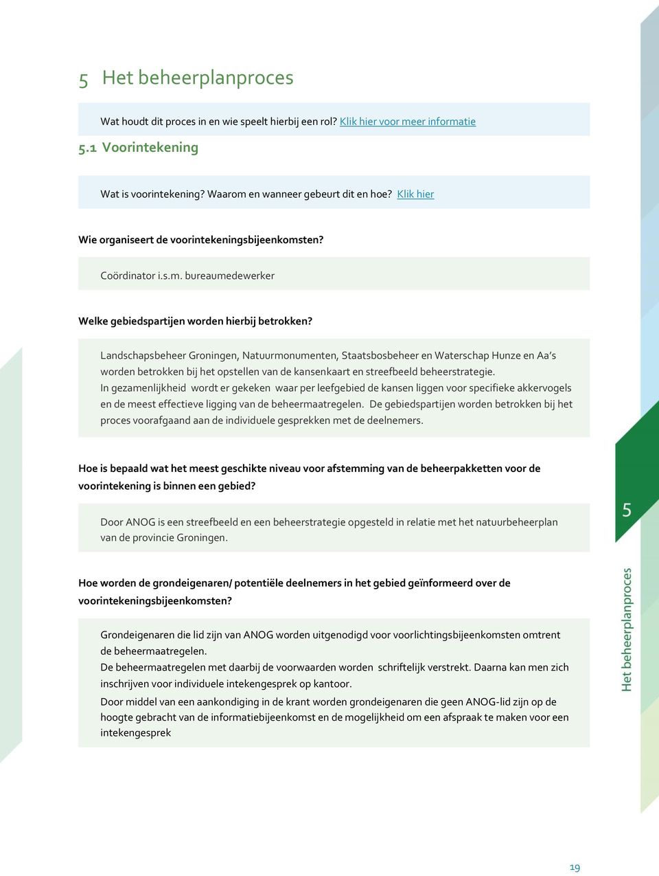 Landschapsbeheer Groningen, Natuurmonumenten, Staatsbosbeheer en Waterschap Hunze en Aa s worden betrokken bij het opstellen van de kansenkaart en streefbeeld beheerstrategie.