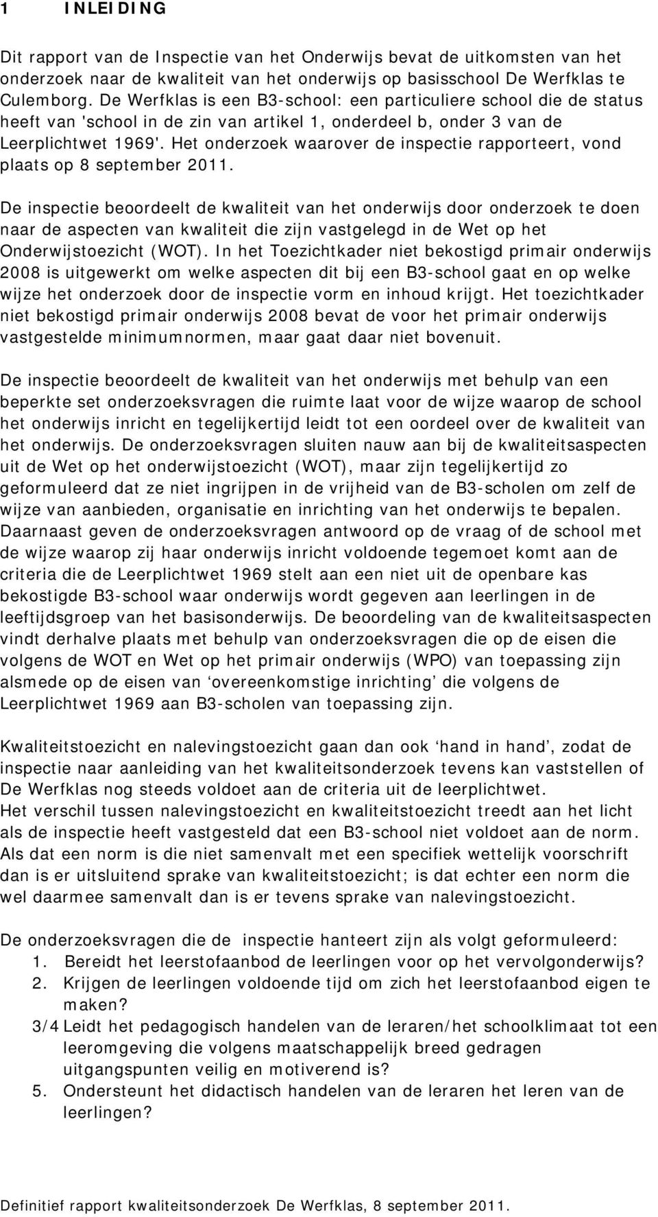 Het onderzoek waarover de inspectie rapporteert, vond plaats op 8 september 2011.