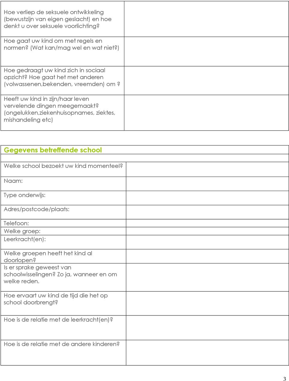 (ongelukken,ziekenhuisopnames, ziektes, mishandeling etc) Gegevens betreffende school Welke school bezoekt uw kind momenteel?