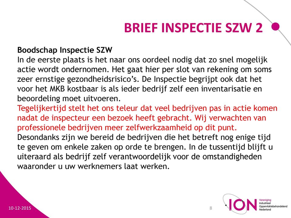 De Inspectie begrijpt ook dat het voor het MKB kostbaar is als ieder bedrijf zelf een inventarisatie en beoordeling moet uitvoeren.