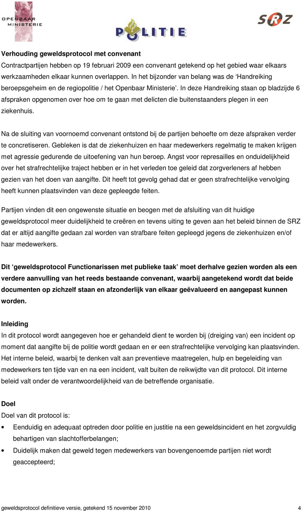 In deze Handreiking staan op bladzijde 6 afspraken opgenomen over hoe om te gaan met delicten die buitenstaanders plegen in een ziekenhuis.