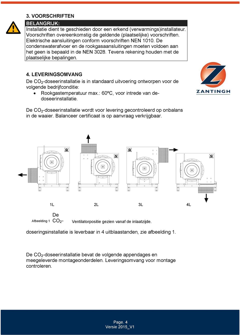 Tevens rekening houden met de plaatselijke bepalingen. 4. LEVERINGSOMVANG De CO 2 -doseerinstallatie is in standaard uitvoering ontworpen voor de volgende bedrijfconditie: Rookgastemperatuur max.