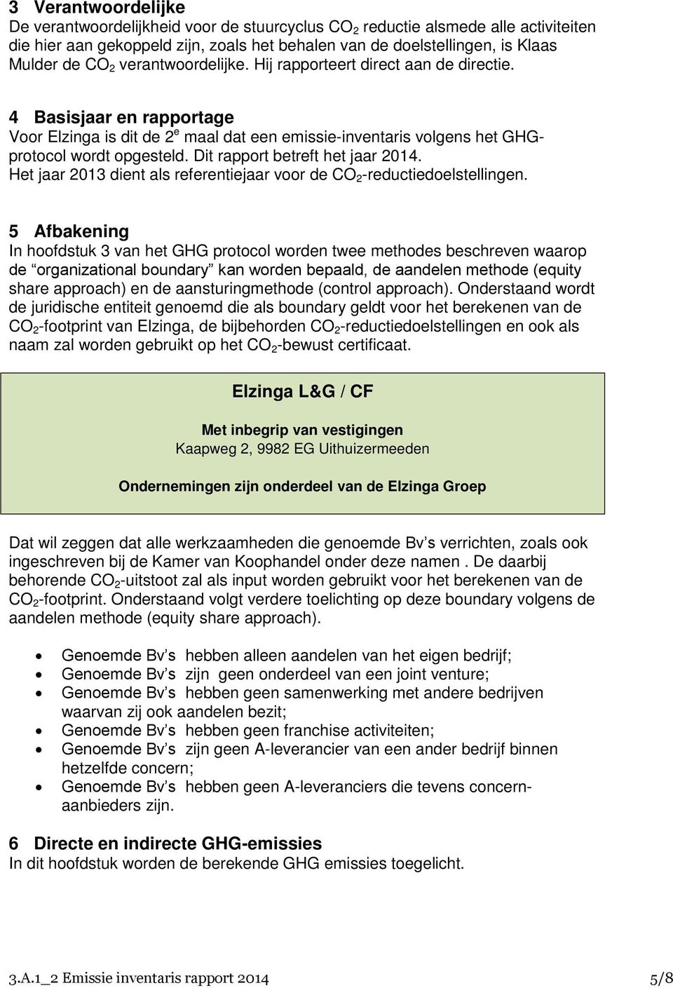 Dit rapport betreft het jaar 2014. Het jaar 2013 dient als referentiejaar voor de CO 2 -reductiedoelstellingen.