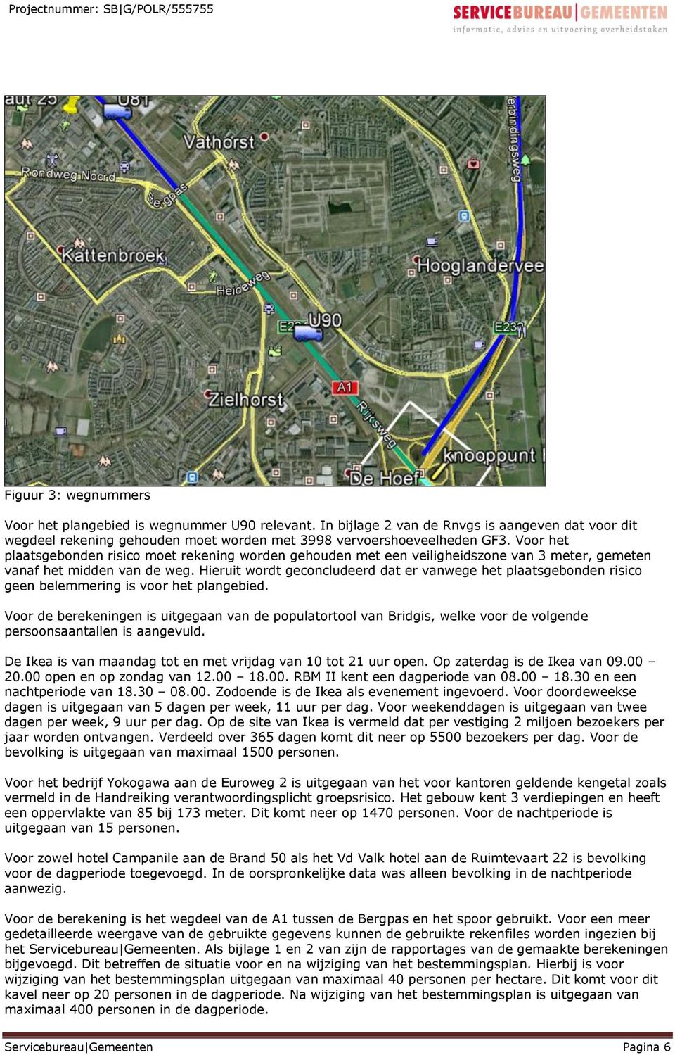 Hieruit wordt geconcludeerd dat er vanwege het plaatsgebonden risico geen belemmering is voor het plangebied.