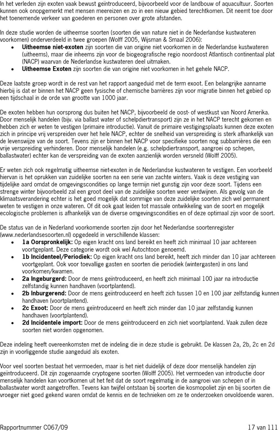 In deze studie worden de uitheemse soorten (soorten die van nature niet in de Nederlandse kustwateren voorkomen) onderverdeeld in twee groepen (Wolff 2005, Wijsman & Smaal 2006): Uitheemse