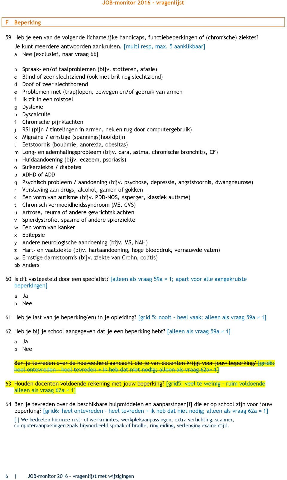 stotteren, fsie) c Blind of zeer slechtziend (ook met ril nog slechtziend) d Doof of zeer slechthorend e Prolemen met (trp)lopen, ewegen en/of geruik vn rmen f Ik zit in een rolstoel g Dyslexie h