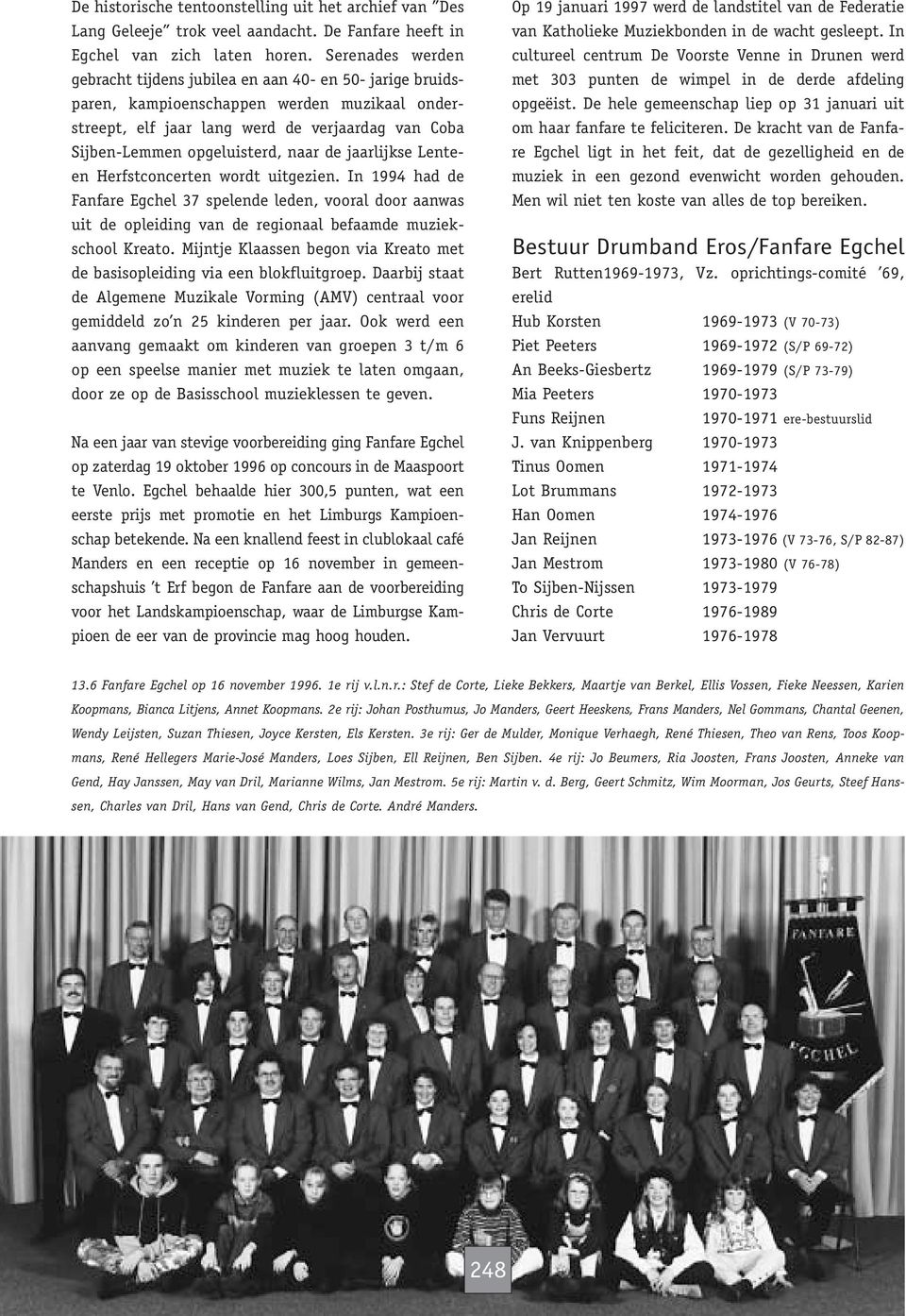 naar de jaarlijkse Lenteen Herfstconcerten wordt uitgezien. In 1994 had de Fanfare Egchel 37 spelende leden, vooral door aanwas uit de opleiding van de regionaal befaamde muziekschool Kreato.