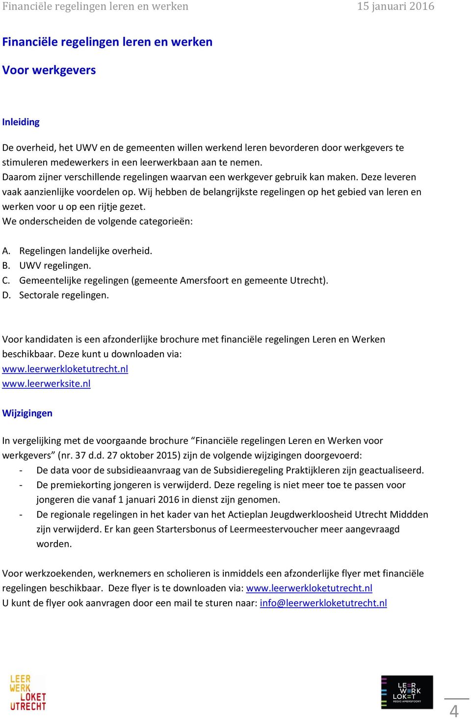 Wij hebben de belangrijkste regelingen op het gebied van leren en werken voor u op een rijtje gezet. We onderscheiden de volgende categorieën: A. Regelingen landelijke overheid. B. UWV regelingen. C.