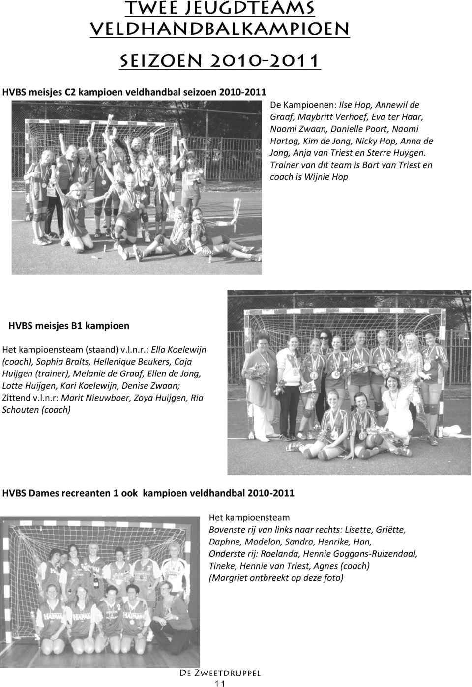 l.n.r: Marit Nieuwboer, Zoya Huijgen, Ria Schouten (coach) HVBS Dames recreanten 1 ook kampioen veldhandbal 2010-2011 Het kampioensteam Bovenste rij van links naar rechts: Lisette, Griëtte, Daphne,