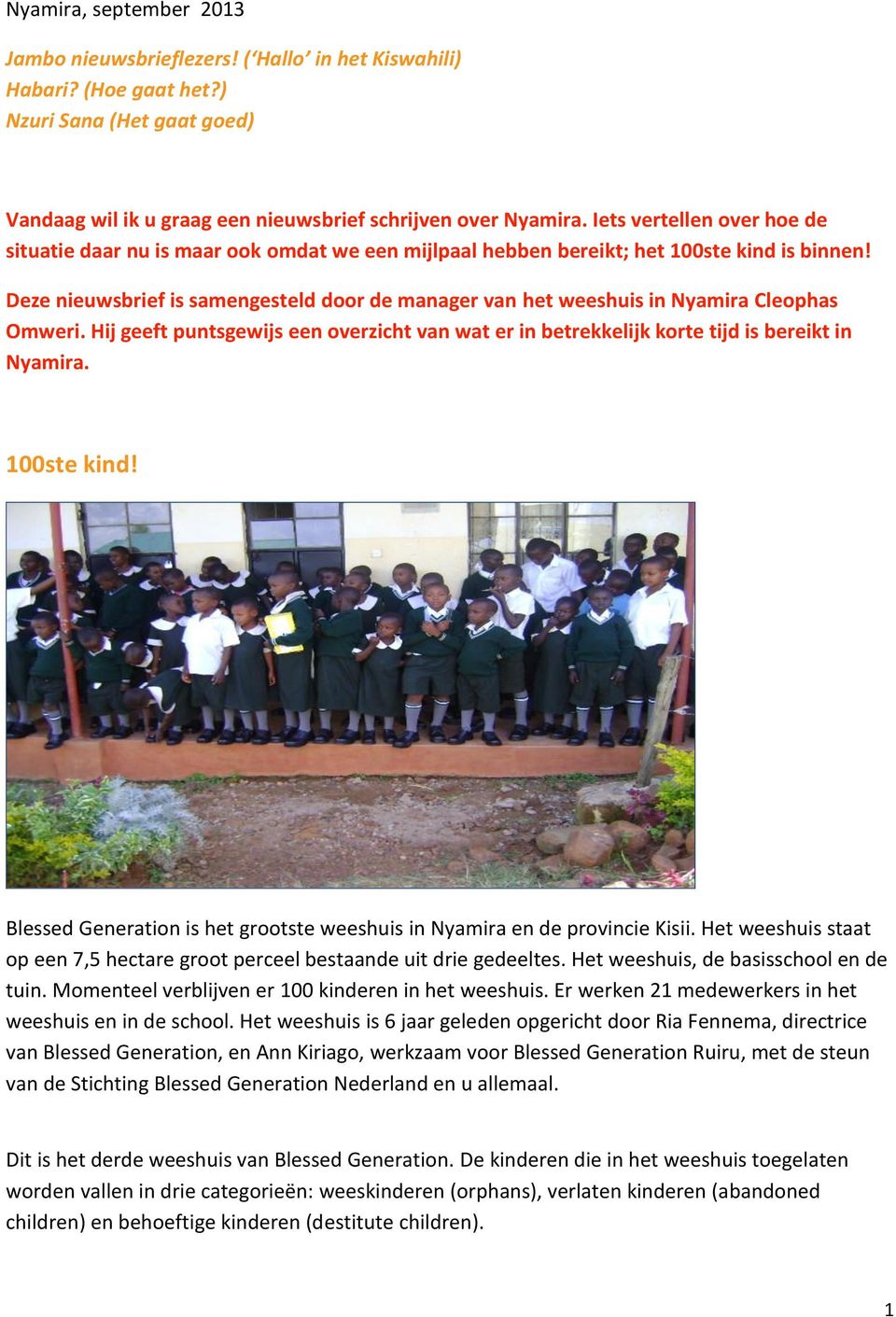 Deze nieuwsbrief is samengesteld door de manager van het weeshuis in Nyamira Cleophas Omweri. Hij geeft puntsgewijs een overzicht van wat er in betrekkelijk korte tijd is bereikt in Nyamira.