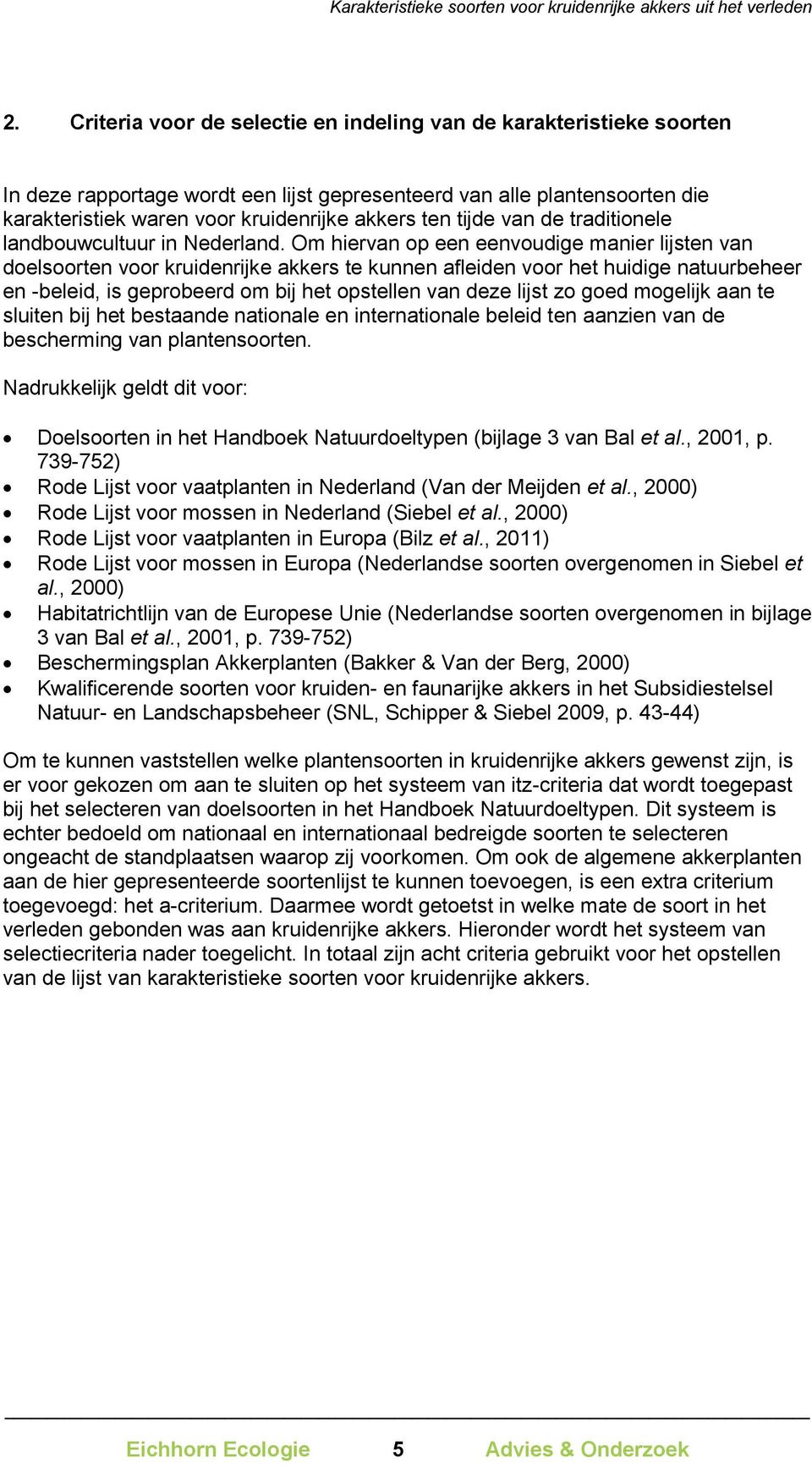 Om hiervan op een eenvoudige manier lijsten van doelsoorten voor kruidenrijke akkers te kunnen afleiden voor het huidige natuurbeheer en -beleid, is geprobeerd om bij het opstellen van deze lijst zo