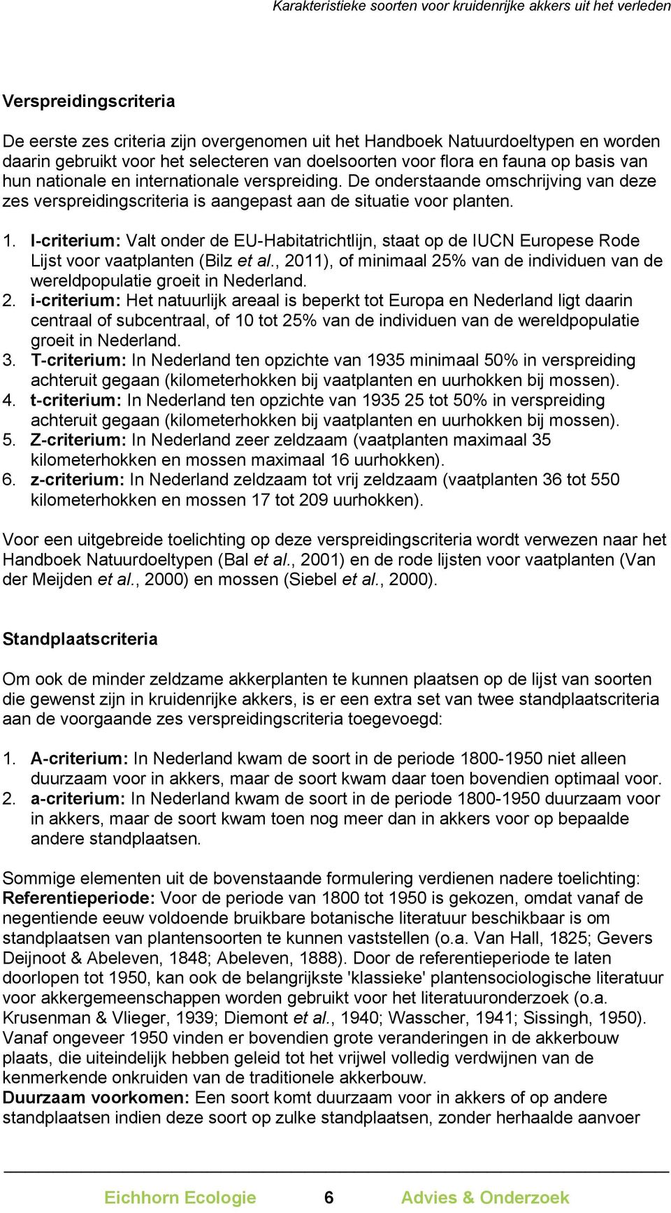 I-criterium: Valt onder de EU-Habitatrichtlijn, staat op de IUCN Europese Rode Lijst voor vaatplanten (Bilz et al., 2011), of minimaal 25% van de individuen van de wereldpopulatie groeit in Nederland.