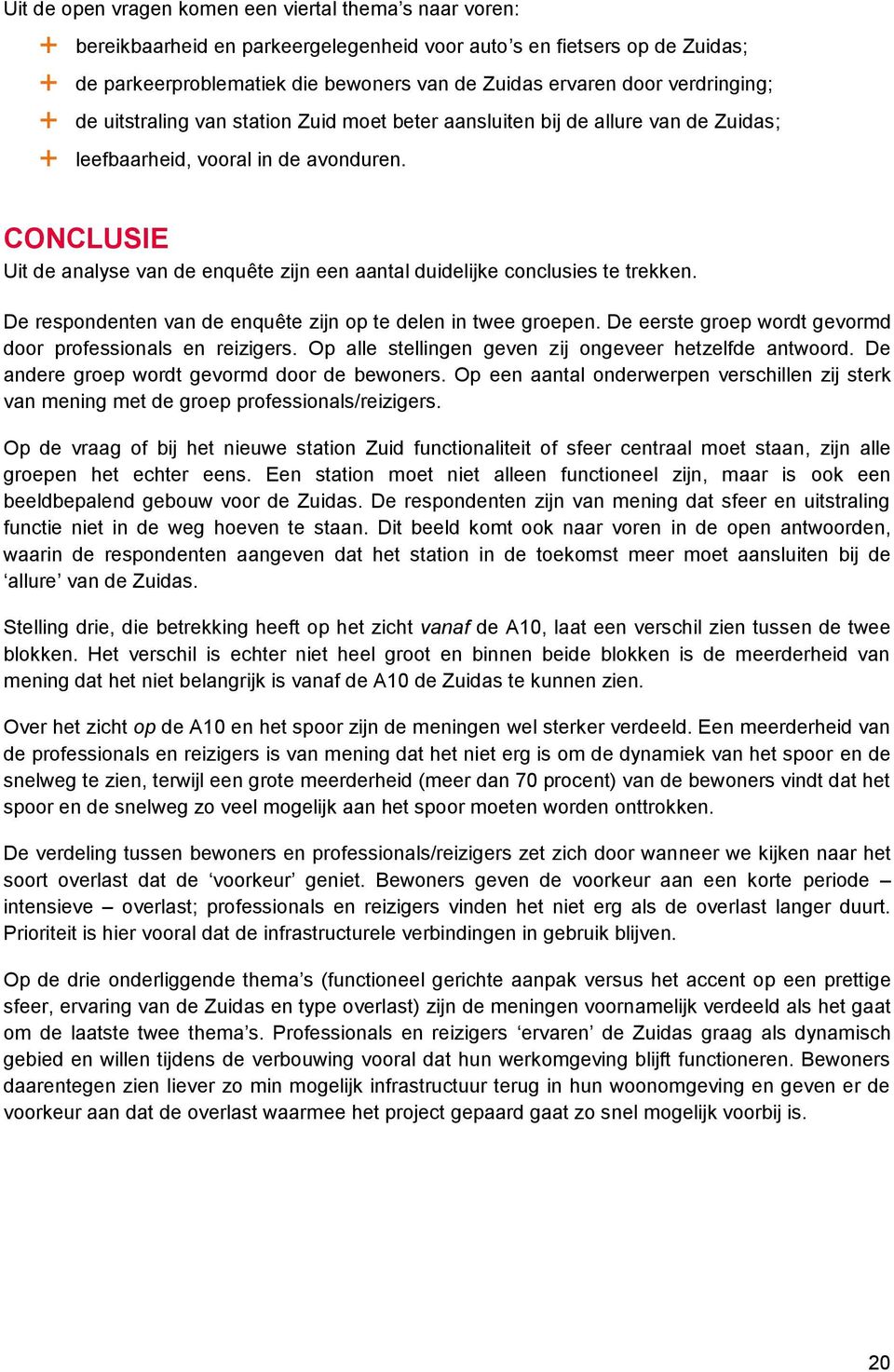 CONCLUSIE Uit de analyse van de enquête zijn een aantal duidelijke conclusies te trekken. De respondenten van de enquête zijn op te delen in twee groepen.