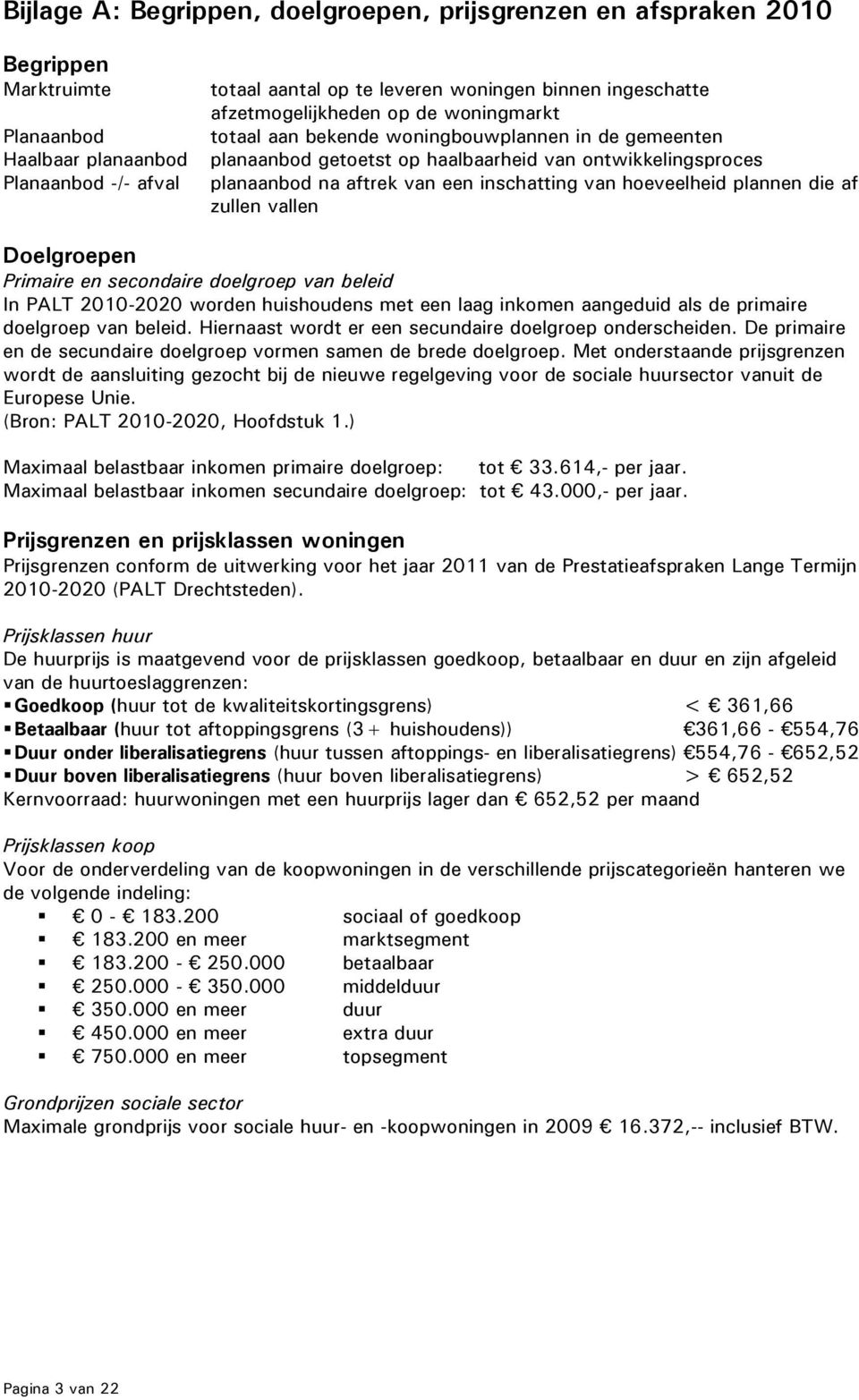 die af zullen vallen Doelgroepen Primaire en secondaire doelgroep van beleid In PALT 21-22 worden huishoudens met een laag inkomen aangeduid als de primaire doelgroep van beleid.