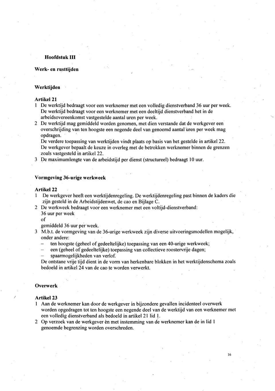 2 De werktijd mag gemiddeld worden genomen, met dien verstande dat de werkgever een overschrijding van ten hoogste een negende deel van genoemd aantal üren per week mag opdragen.