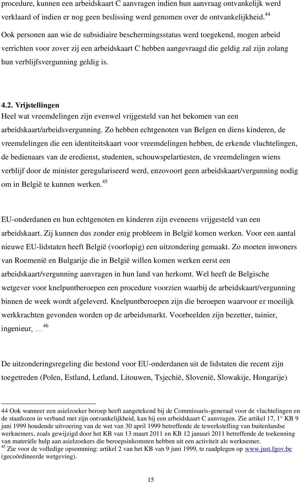 verblijfsvergunning geldig is. 4.2. Vrijstellingen Heel wat vreemdelingen zijn evenwel vrijgesteld van het bekomen van een arbeidskaart/arbeidsvergunning.