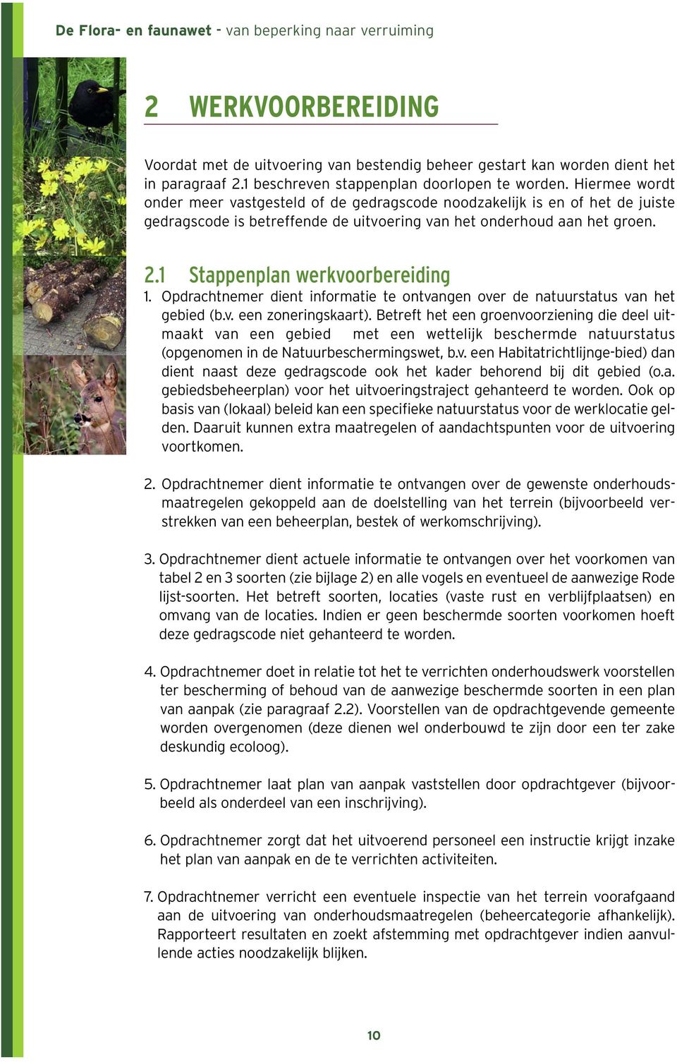 Hiermee wordt onder meer vastgesteld of de gedragscode noodzakelijk is en of het de juiste gedragscode is betreffende de uitvoering van het onderhoud aan het groen. 2.