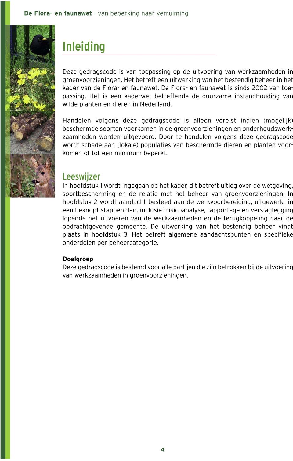 Het is een kaderwet betreffende de duurzame instandhouding van wilde planten en dieren in Nederland.